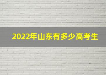 2022年山东有多少高考生