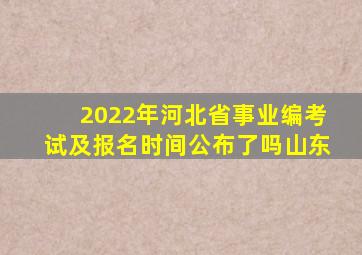 2022年河北省事业编考试及报名时间公布了吗山东