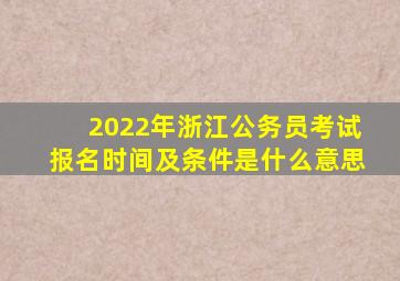 2022年浙江公务员考试报名时间及条件是什么意思