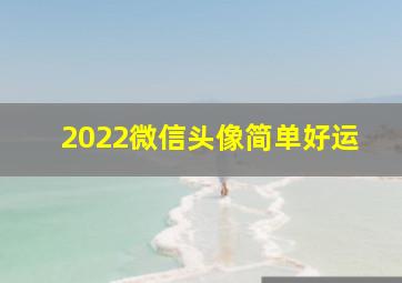 2022微信头像简单好运