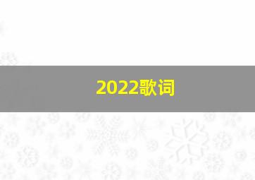 2022歌词