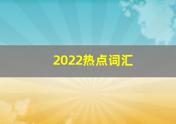 2022热点词汇