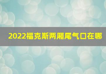 2022福克斯两厢尾气口在哪