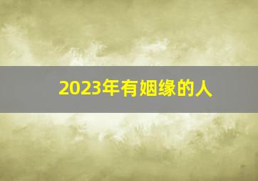 2023年有姻缘的人