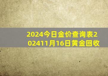 2024今日金价查询表202411月16日黄金回收