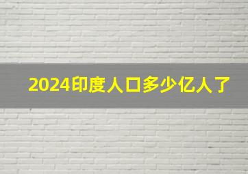 2024印度人口多少亿人了