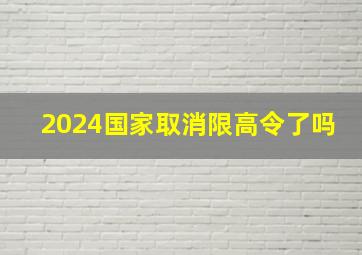 2024国家取消限高令了吗