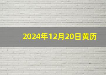 2024年12月20日黄历