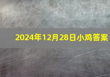 2024年12月28日小鸡答案