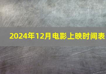 2024年12月电影上映时间表