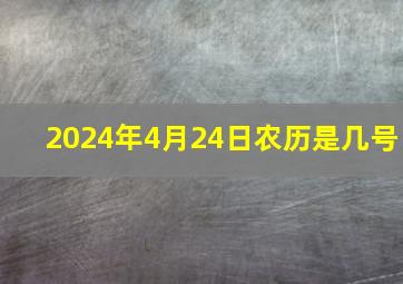 2024年4月24日农历是几号