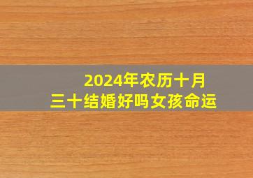 2024年农历十月三十结婚好吗女孩命运