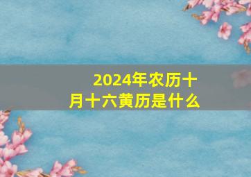 2024年农历十月十六黄历是什么