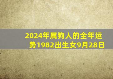 2024年属狗人的全年运势1982出生女9月28日