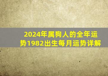 2024年属狗人的全年运势1982出生每月运势详解