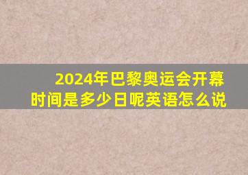 2024年巴黎奥运会开幕时间是多少日呢英语怎么说