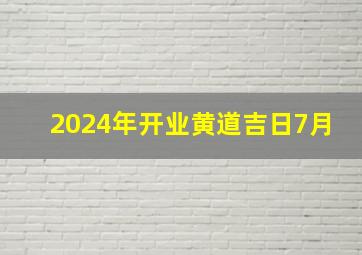 2024年开业黄道吉日7月