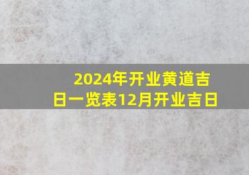 2024年开业黄道吉日一览表12月开业吉日