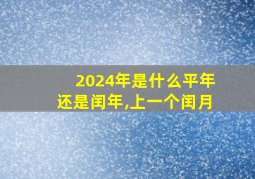 2024年是什么平年还是闰年,上一个闰月