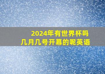 2024年有世界杯吗几月几号开幕的呢英语