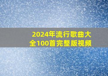 2024年流行歌曲大全100首完整版视频