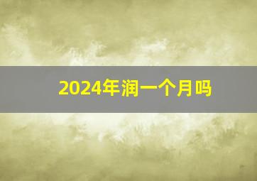 2024年润一个月吗