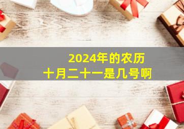 2024年的农历十月二十一是几号啊