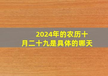 2024年的农历十月二十九是具体的哪天