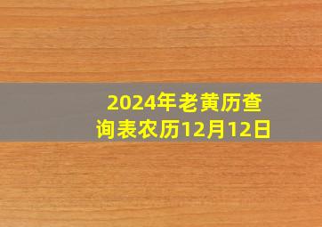 2024年老黄历查询表农历12月12日