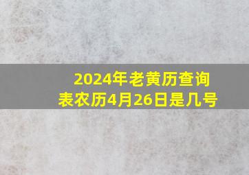 2024年老黄历查询表农历4月26日是几号