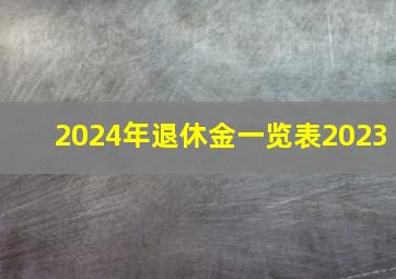 2024年退休金一览表2023