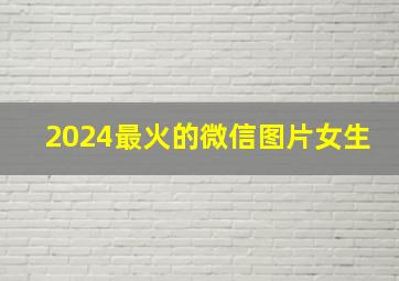 2024最火的微信图片女生