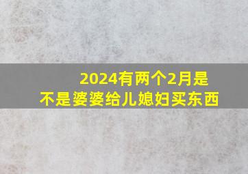 2024有两个2月是不是婆婆给儿媳妇买东西