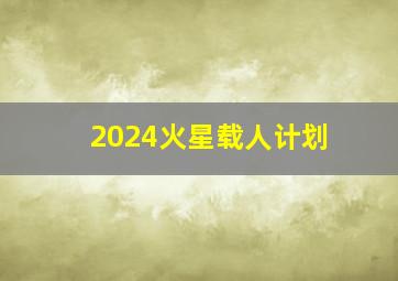 2024火星载人计划