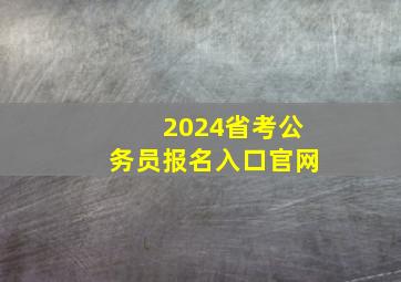 2024省考公务员报名入口官网