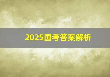 2025国考答案解析