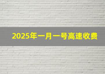 2025年一月一号高速收费