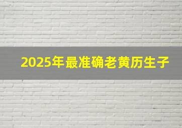 2025年最准确老黄历生子