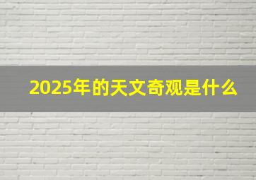 2025年的天文奇观是什么