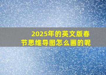 2025年的英文版春节思维导图怎么画的呢