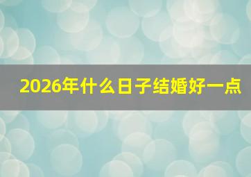 2026年什么日子结婚好一点