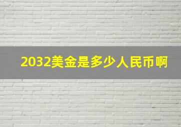 2032美金是多少人民币啊