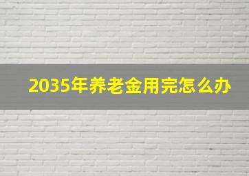 2035年养老金用完怎么办