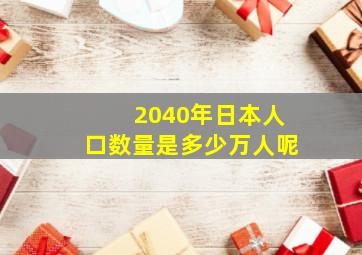 2040年日本人口数量是多少万人呢