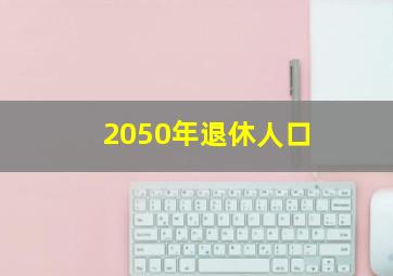 2050年退休人口