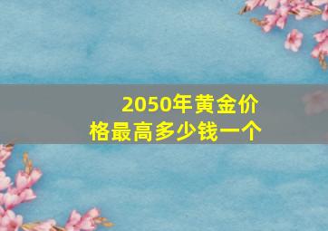 2050年黄金价格最高多少钱一个