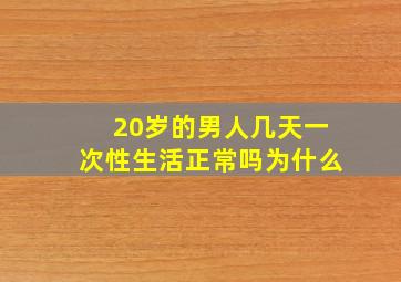 20岁的男人几天一次性生活正常吗为什么