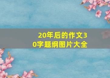 20年后的作文30字题纲图片大全