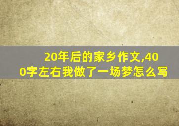 20年后的家乡作文,400字左右我做了一场梦怎么写