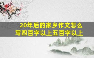 20年后的家乡作文怎么写四百字以上五百字以上